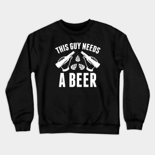 This Guy Needs A Beer Crewneck Sweatshirt
